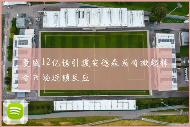 曼城12亿镑引援安德森或将掀起转会市场连锁反应