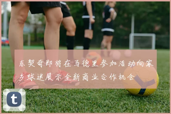 东契奇即将在马德里参加活动向家乡球迷展示全新商业合作机会